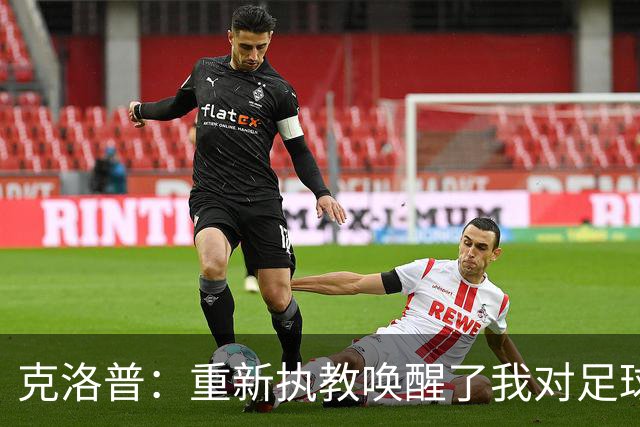 克洛普：重新执教唤醒了我对足球的热爱